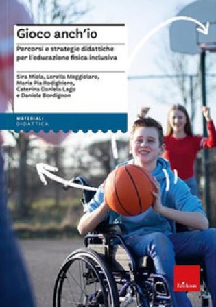Gioco anch'io. Percorsi e strategie didattiche per l'educazione fisica inclusiva Caterina Daniela Lago