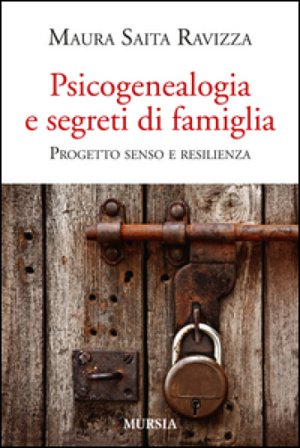 Psicogenealogia e segreti di famiglia. Progetto senso e resilienza Maura Saita Ravizza