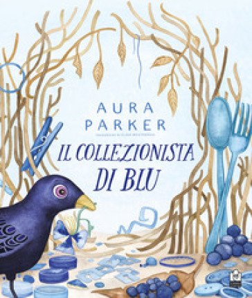 Il collezionista di blu. Ediz. illustrata Aura Parker