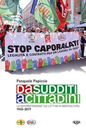 Da sudditi a cittadini. La contrattazione collettiva in agricoltura 1945-2017 Pasquale Papiccio