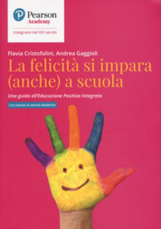 La felicità si impara (anche) a scuola. Una guida all'educazione positiva integrata Flavia Cristofolini