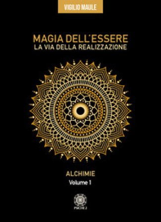 Magia dell'essere. La via della realizzazione. Vol. 1: Alchimie Vigilio Maule