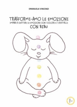 Trasformi-amo le emozioni con Bibu. Impara a gestire le emozioni con i colori e i cristalli. Ediz. illustrata Emanuela Vincenzi