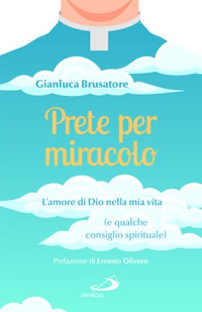Prete per miracolo. L'amore di Dio nella mia vita (e qualche consiglio spirituale) Gianluca Brusatore