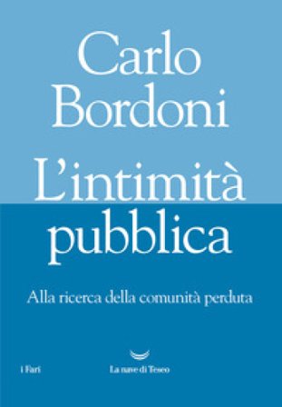 L'intimità pubblica. Alla ricerca della comunità perduta Carlo Bordoni
