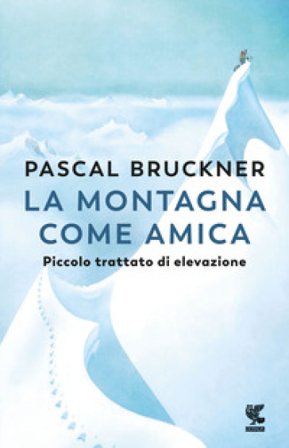 La montagna come amica. Piccolo trattato di elevazione Pascal Bruckner