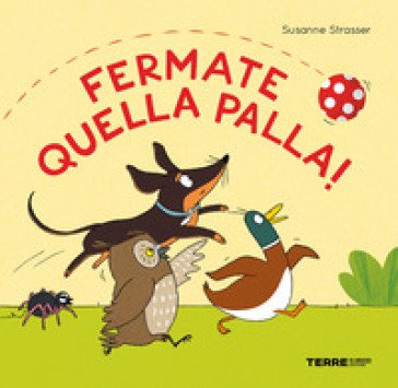 Fermate quella palla! Ediz. a colori Susanne Strasser