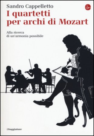 I quartetti per archi di Mozart. Alla ricerca di un'armonia possibile Sandro Cappelletto
