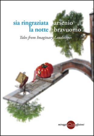 Sia ringraziata la notte. Tales from imaginary landscapes Arsenio Bravuomo