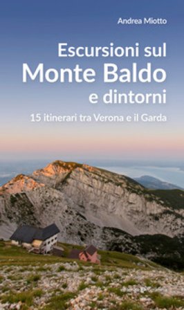 Escursioni sul Monte Baldo e dintorni. 15 itinerari tra Verona e il Garda Andrea Miotto