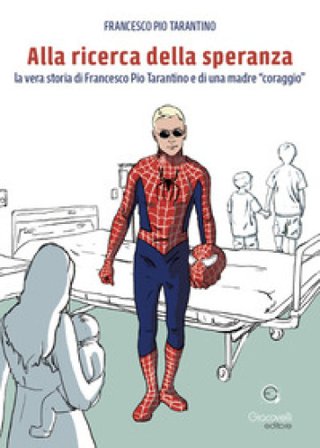 Alla ricerca della speranza. La vera storia di Francesco Pio Tarantino e di una madre «coraggio» Francesco Pio Tarantino