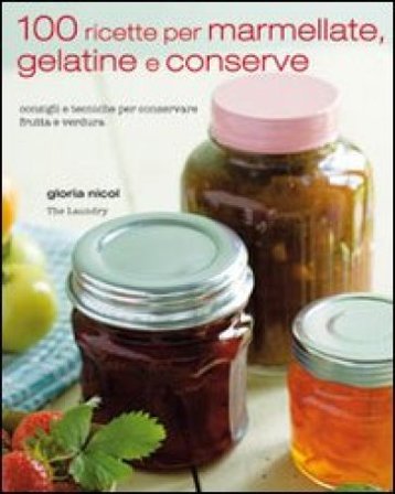 100 ricette per marmellate, gelatine e conserve Gloria Nicol