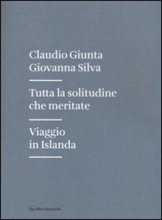 Tutta la solitudine che meritate. Viaggio in Islanda Claudio Giunta