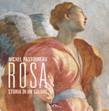 Rosa. Storia di un colore Michel Pastoureau
