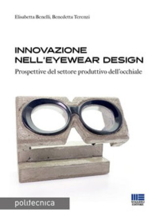 Innovazione nell'eyewear design. Prospettive per il settore produttivo dell'occhiale Elisabetta Benelli