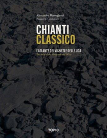 Chianti classico. L'atlante dei vigneti e delle UGA Alessandro Masnaghetti