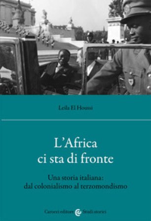 L'Africa ci sta di fronte. Una storia italiana: dal colonialismo al terzomondismo Houssi Leila El
