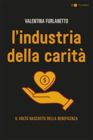 L'industria della carità. Nuova ediz. Valentina Furlanetto