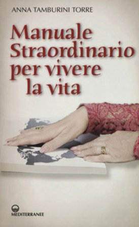 Manuale straordinario per vivere la vita Anna Tamburini Torre