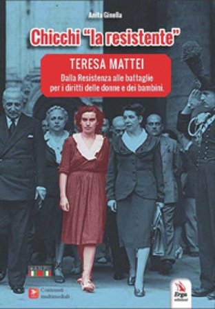 Chicchi «la resistente». Teresa Mattei. Dalla Resistenza alle battaglie per i diritti delle donne e dei bambini. Con contenuti multimediali Anita 