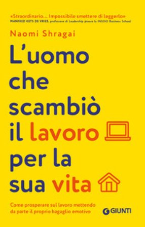 L'uomo che scambiò il suo lavoro per la sua vita. Come prosperare sul lavoro mettendo da parte il proprio bagaglio emotivo Naomi Shragai
