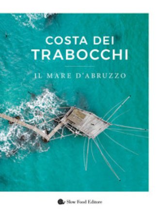 Costa dei Trabocchi. Il mare d'Abruzzo. Ediz. a colori