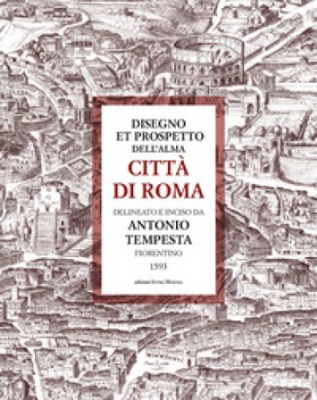 Disegno et prospetto dell'alma Città di Roma delineato e inciso da Antonio Tempesta Antonio Tempesta