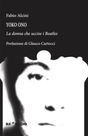 Yoko Ono. La donna che uccise i Beatles Fabio Alcini