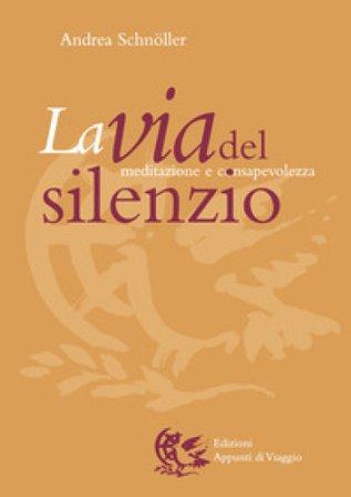 La via del silenzio. Meditazione e consapevolezza Andrea Schnoller