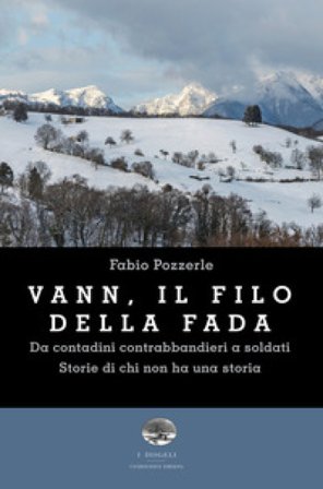 Vann, il filo della fada. Da contadini contrabbandieri a soldati. Storie di chi non ha una storia Fabio Pozzerle
