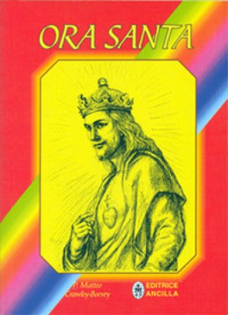 Ora santa. Per la vigilia di tutti i primi venerdì dell'anno Matteo Crawley-Boevey