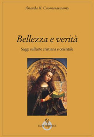 Bellezza e verità. Saggi sull'arte cristiana e orientale Ananda Kentish Coomaraswamy