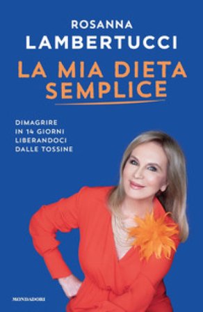 La mia dieta semplice. Dimagrire in 14 giorni liberandoci dalle tossine Rosanna Lambertucci