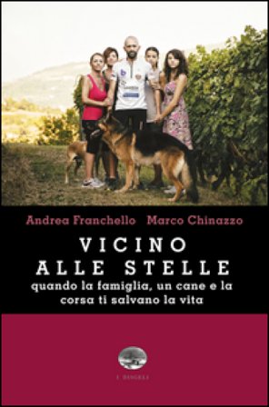 Vicino alle stelle. Quando la famiglia, un cane e la corsa ti salvano la vita Andrea Franchello