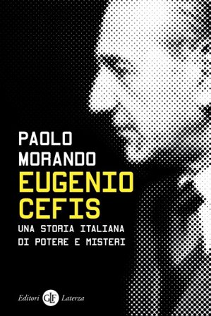 Eugenio Cefis. Una storia italiana di potere e misteri Paolo Morando