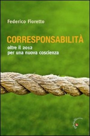 Corresponsabilità. Oltre il 2012 per una nuova coscienza Federico Fioretto