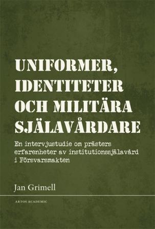 Uniformer, identiteter och militära själavårdare : en intervjustudie om prästers erfarenheter av institutionssjälavård i Försvarsmakten - Bok av Jan G