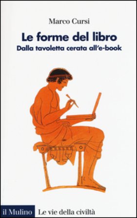 Le forme del libro. Dalla tavoletta cerata all'e-book Marco Cursi