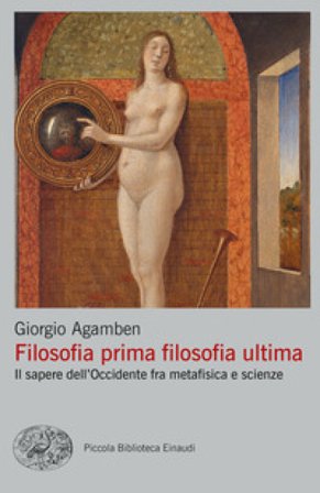 Filosofia prima filosofia ultima. Il sapere dell'Occidente fra metafisica e scienze Giorgio Agamben