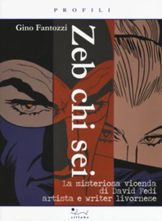 Zeb chi sei. La misteriosa vicenda di David Fedi artista e writer livornese Gino Fantozzi