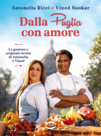 Dalla Puglia con amore. Le gustose e originali ricette di Antonella e Vinod Antonella Ricci
