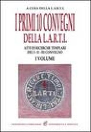 I primi dieci convegni della Larti. Vol. 1: Atti di ricerche templari del 1°, 2°, 3° convegno
