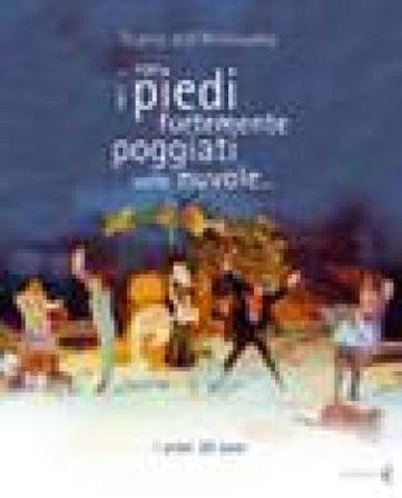 Teatro dell'Archivolto... Con i piedi fortemente poggi. Ediz. illustrata NA