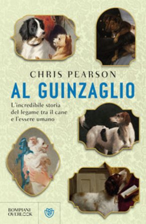 Al guinzaglio. L'incredibile storia del legame tra l'essere umano e il cane Chris Pearson