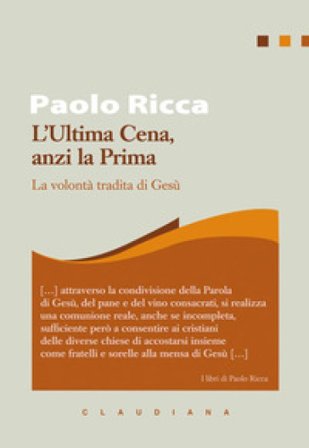 L'Ultima Cena, anzi la Prima. La volontà tradita di Gesù Paolo Ricca