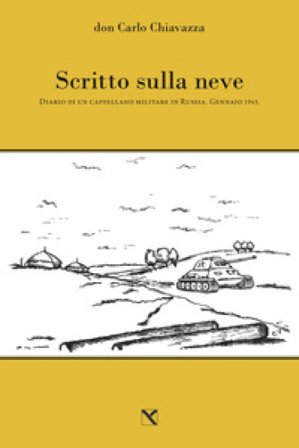 Scritto sulla neve. Diario di un cappellano militare in Russia. Gennaio 1943 Carlo Chiavazza