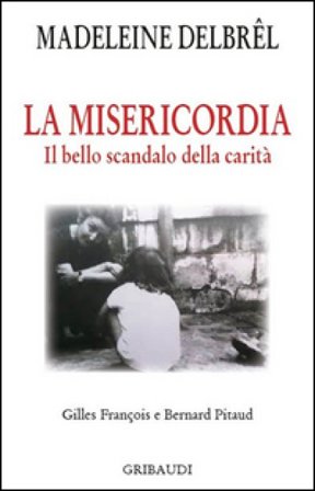 La misericordia. Il grande scandalo della carità Madeleine Delbrêl