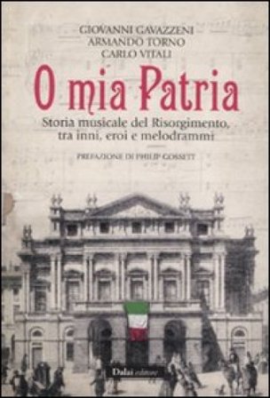 O mia patria. Storia musicale del Risorgimento, tra inni, eroi e melodrammi Giovanni Gavazzeni