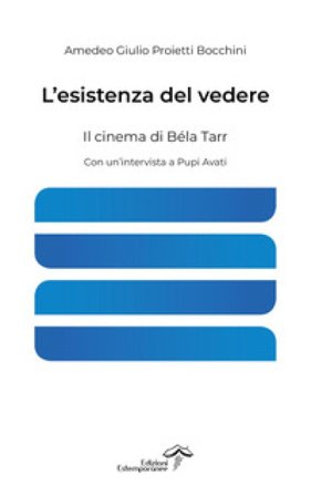 L'esistenza del vedere. Il cinema di Béla Tarr Amedeo Giulio Proietti Bocchini