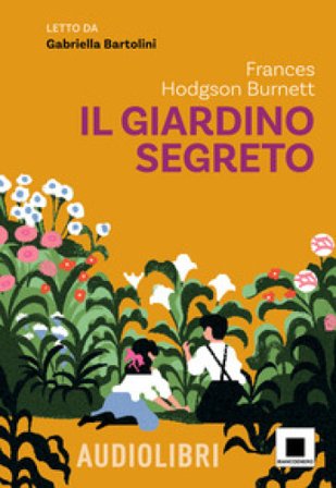 Il giardino segreto letto da Gabriella Bartolini. Con QR Code Frances Eliza Hodgson Burnett